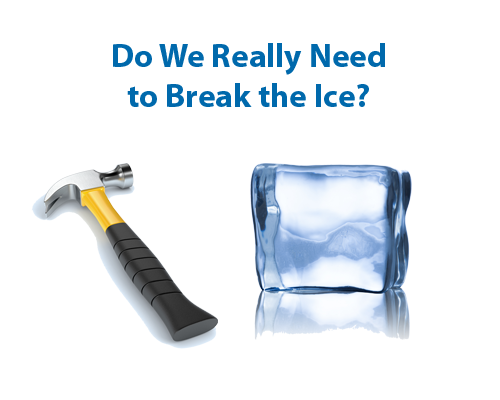 Icebreakers.  Do We Really Need Them?